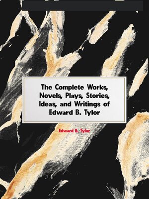 cover image of The Complete Works, Novels, Plays, Stories, Ideas, and Writings of Edward B. Tylor